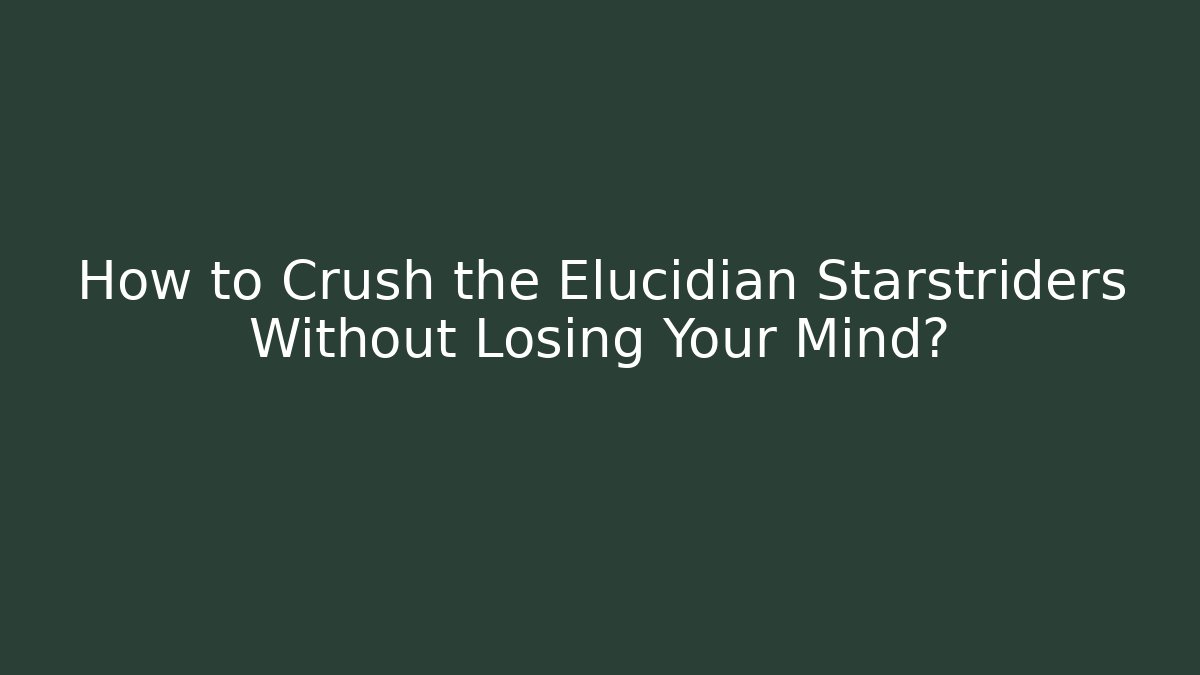How to Crush the Elucidian Starstriders Without Losing Your Mind?