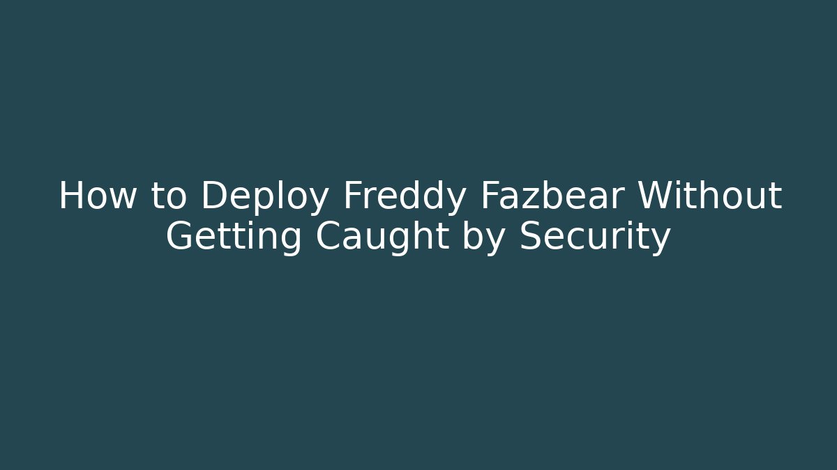 How to Deploy Freddy Fazbear Without Getting Caught by Security - Boomer Naturals