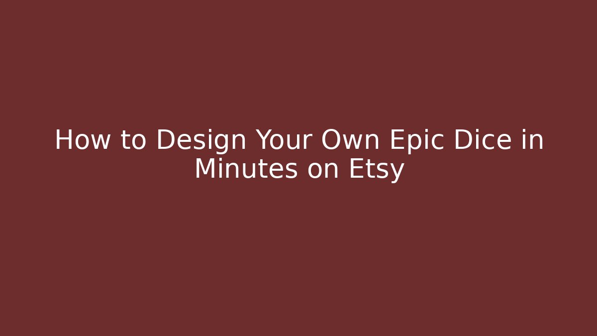 How to Design Your Own Epic Dice in Minutes on Etsy