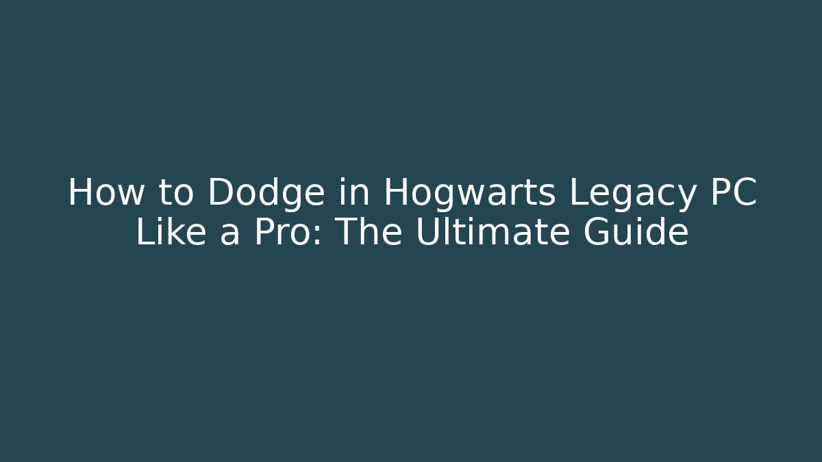 How to Dodge in Hogwarts Legacy PC Like a Pro: The Ultimate Guide