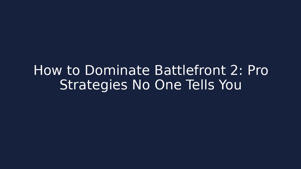How to Dominate Battlefront 2: Pro Strategies No One Tells You