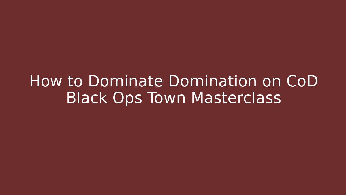How to Dominate Domination on CoD Black Ops Town Masterclass