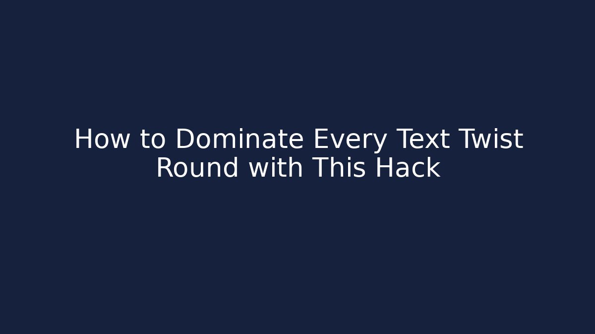 How to Dominate Every Text Twist Round with This Hack