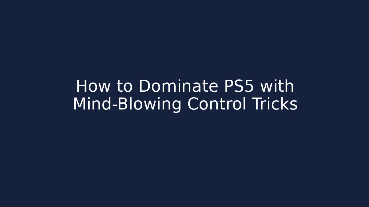 How to Dominate PS5 with Mind-Blowing Control Tricks - Boomer Naturals