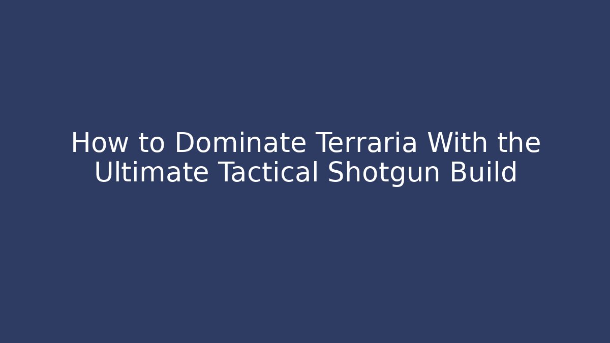 How to Dominate Terraria With the Ultimate Tactical Shotgun Build