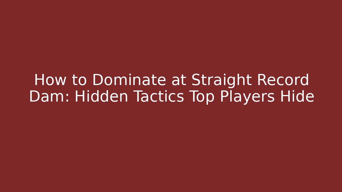 How to Dominate at Straight Record Dam: Hidden Tactics Top Players Hide