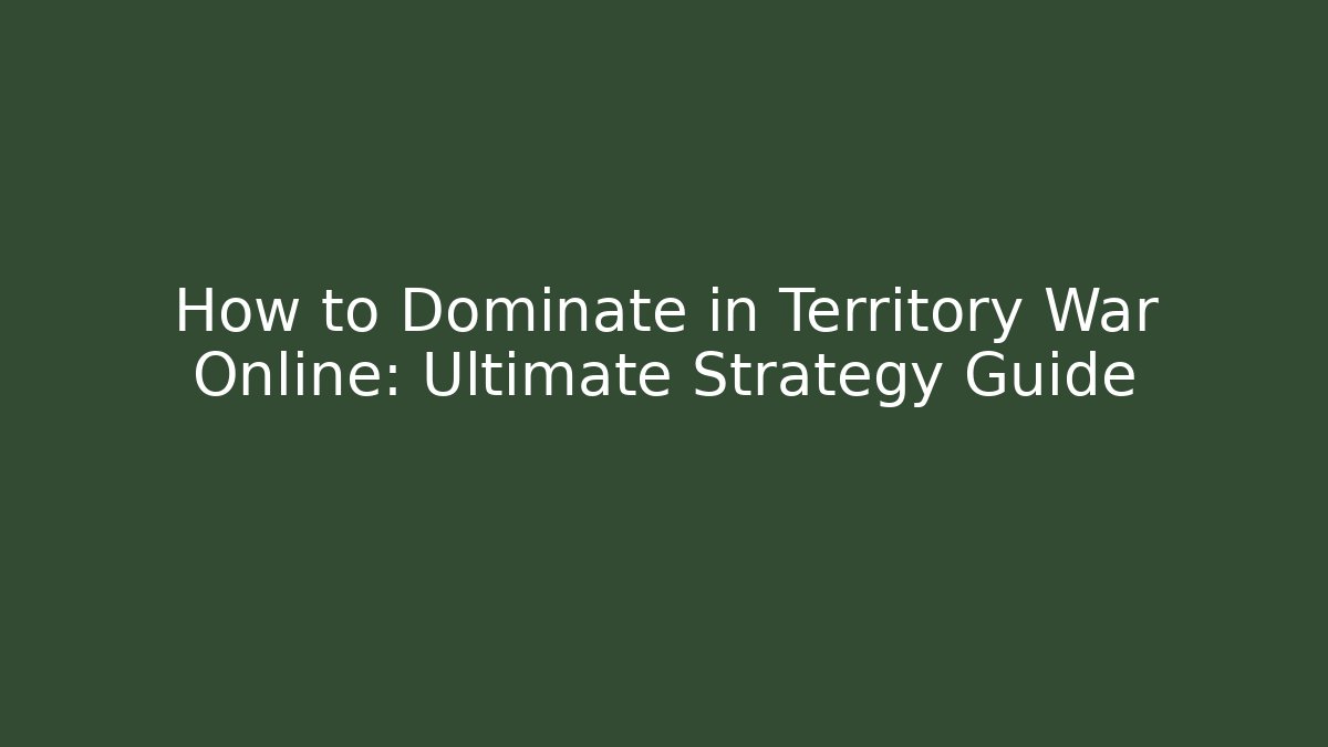 How to Dominate in Territory War Online: Ultimate Strategy Guide