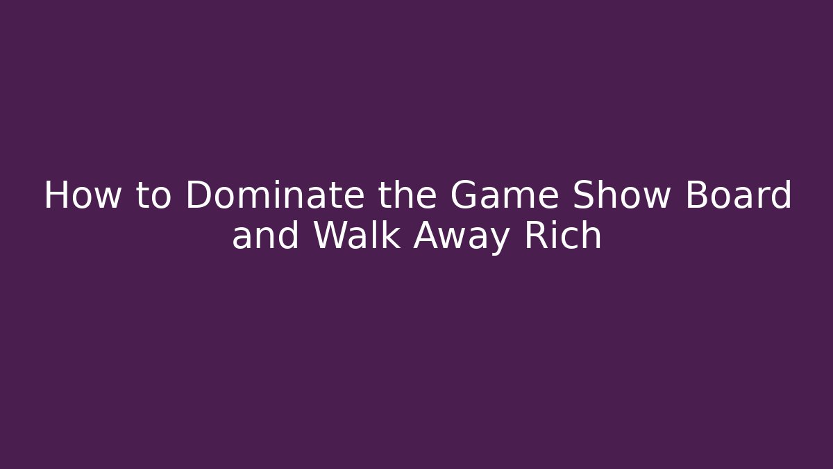 How to Dominate the Game Show Board and Walk Away Rich - Boomer Naturals
