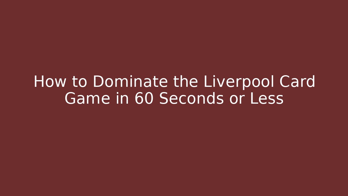 How to Dominate the Liverpool Card Game in 60 Seconds or Less
