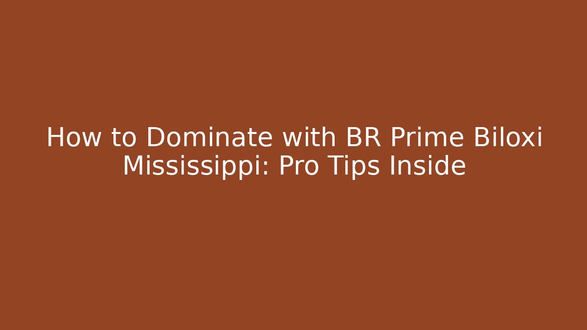 How to Dominate with BR Prime Biloxi Mississippi: Pro Tips Inside - Boomer Naturals