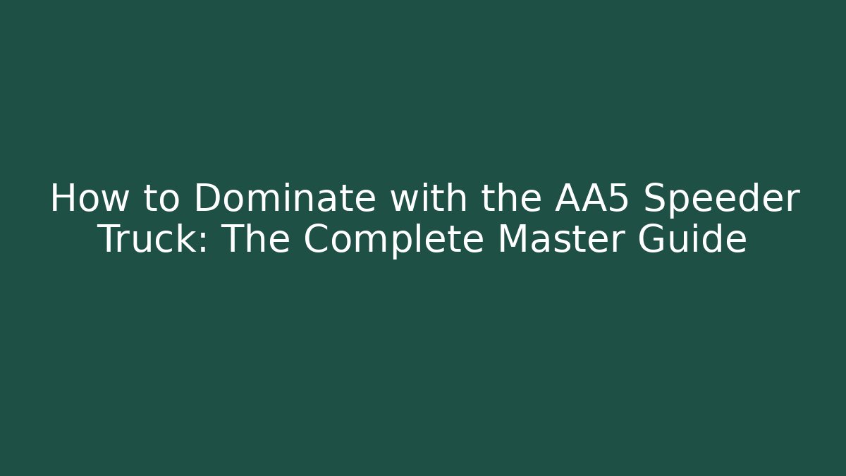 How to Dominate with the AA5 Speeder Truck: The Complete Master Guide