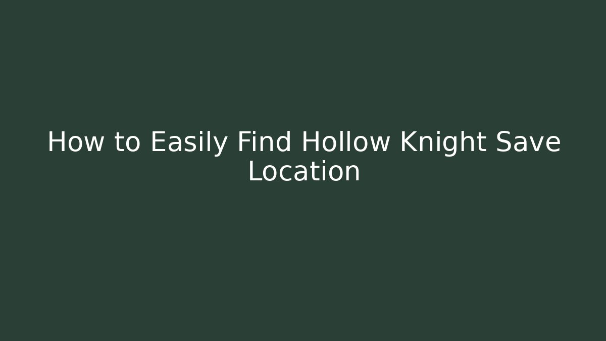 How to Easily Find Hollow Knight Save Location