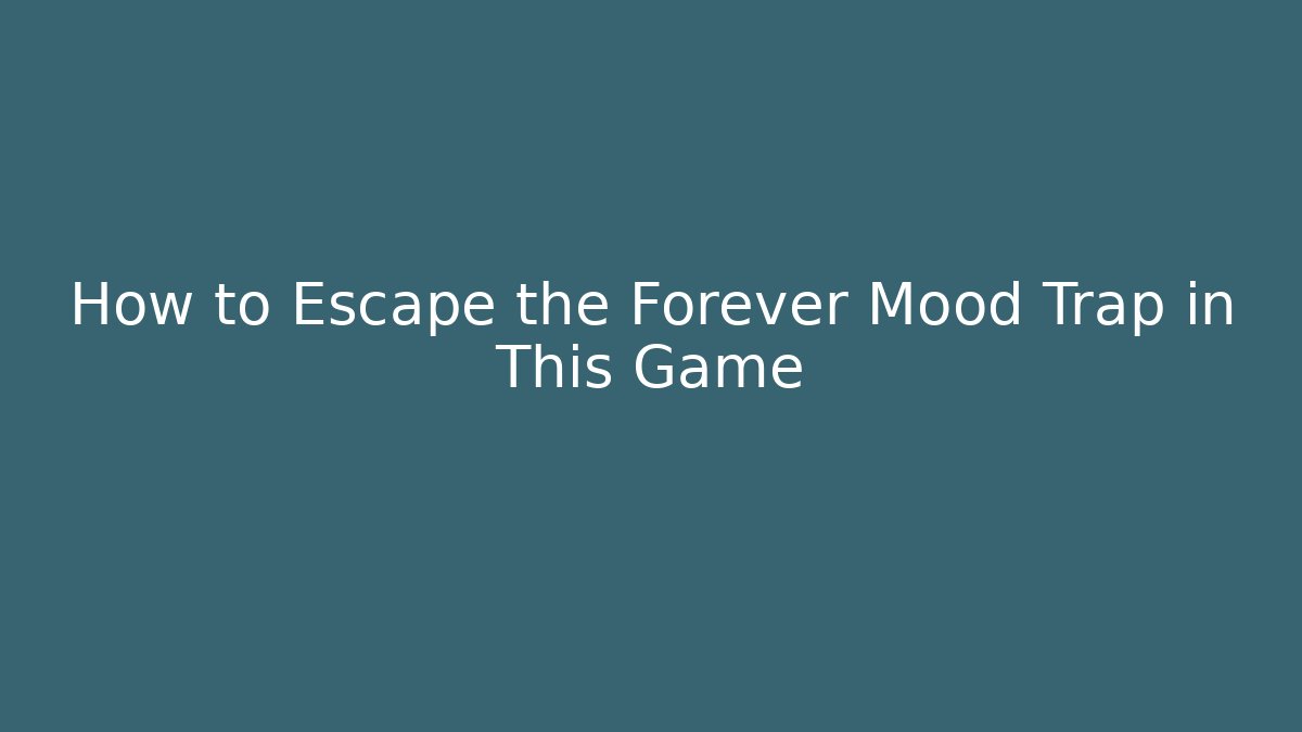 How to Escape the Forever Mood Trap in This Game