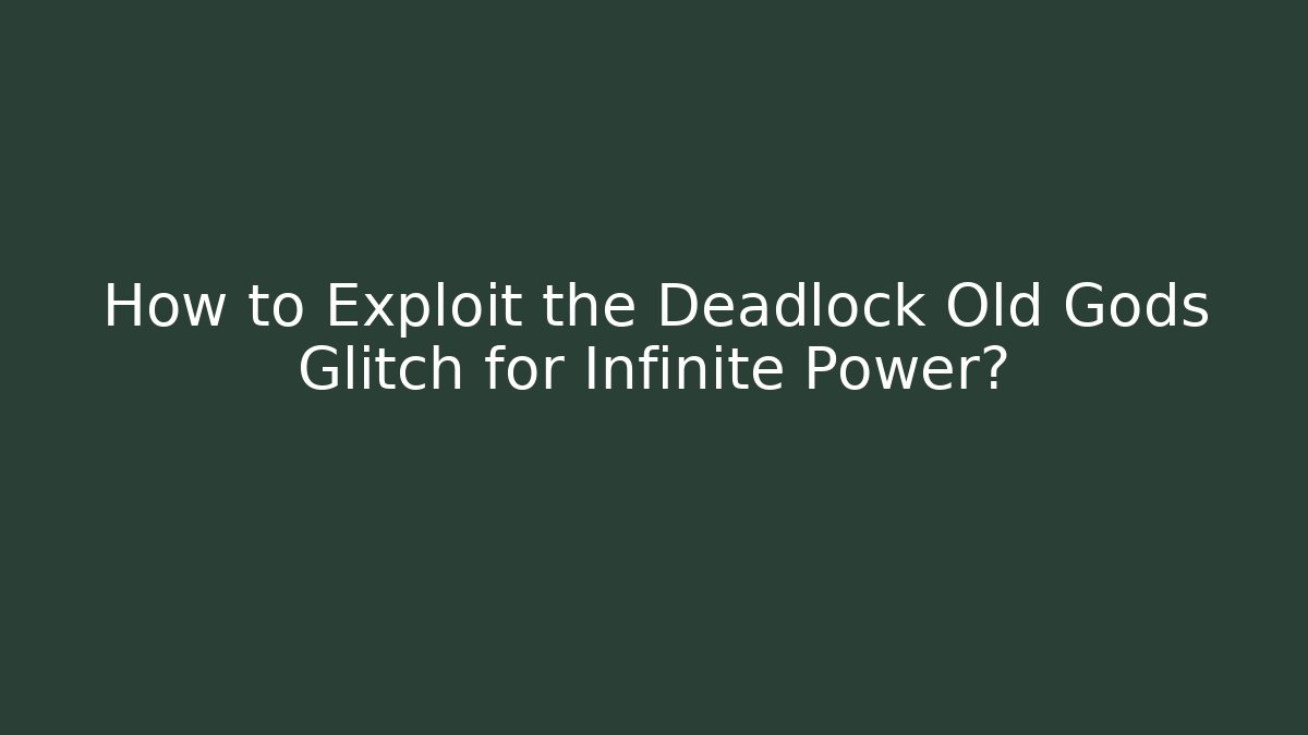 How to Exploit the Deadlock Old Gods Glitch for Infinite Power? - Boomer Naturals