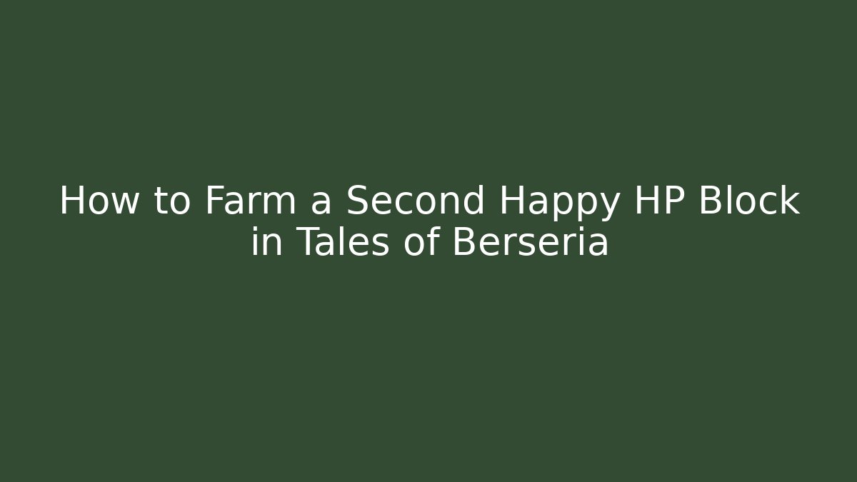 How to Farm a Second Happy HP Block in Tales of Berseria - Boomer Naturals