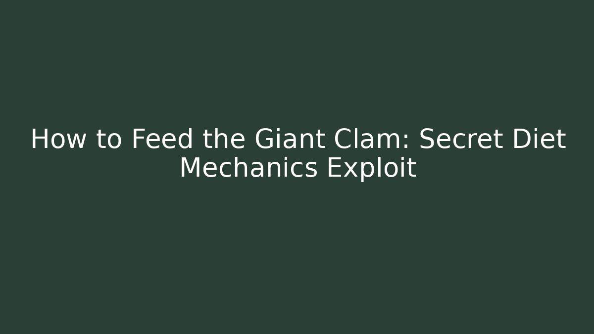 How to Feed the Giant Clam: Secret Diet Mechanics Exploit