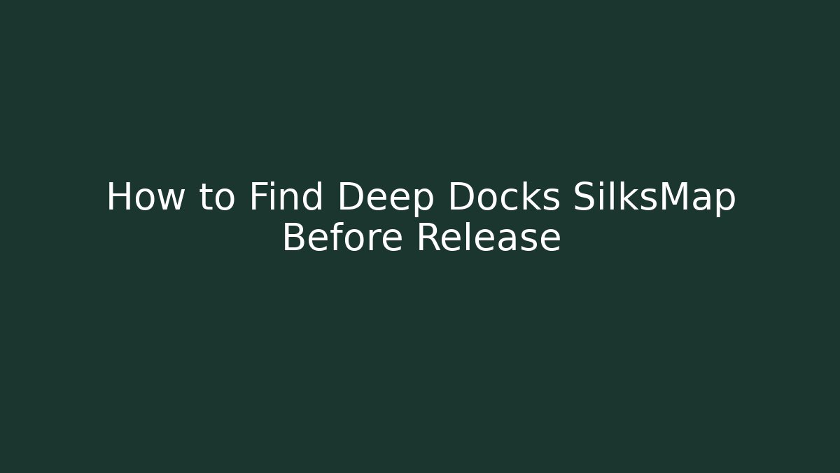 How to Find Deep Docks SilksMap Before Release