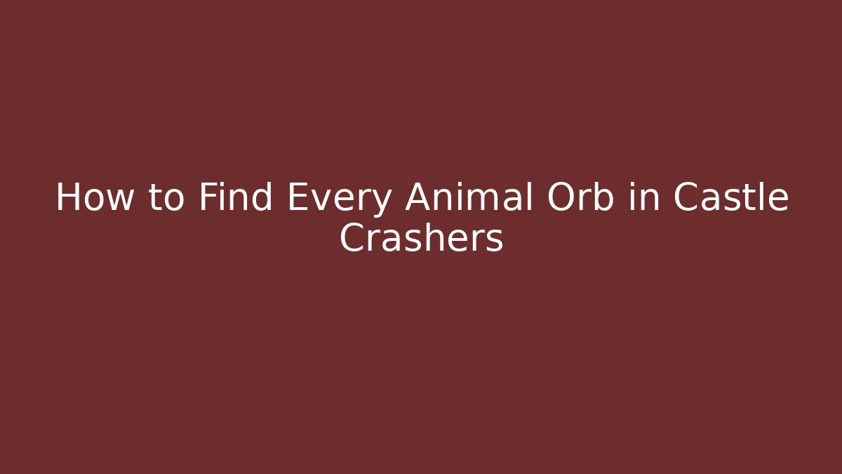 How to Find Every Animal Orb in Castle Crashers