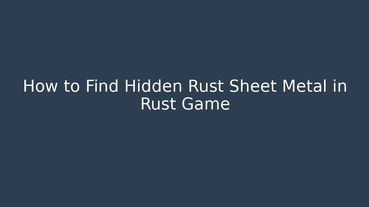 How to Find Hidden Rust Sheet Metal in Rust Game