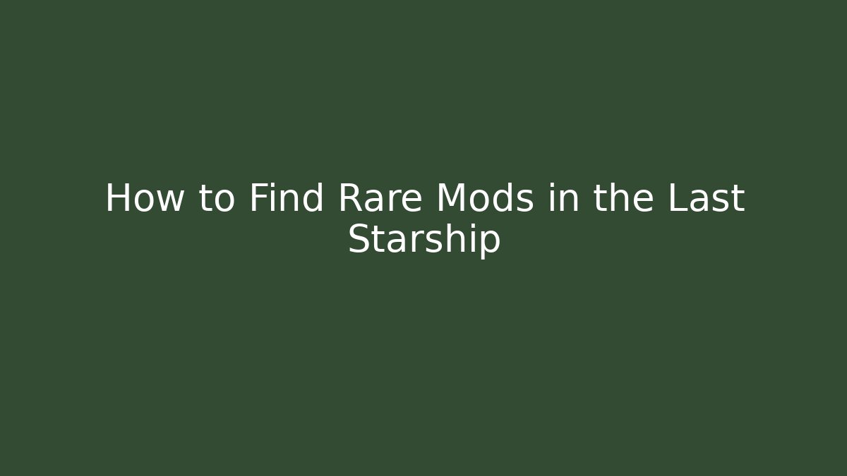 How to Find Rare Mods in the Last Starship - Boomer Naturals