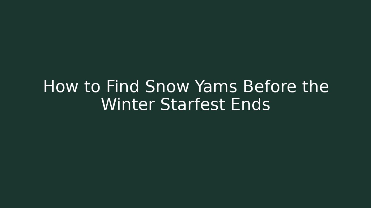 How to Find Snow Yams Before the Winter Starfest Ends
