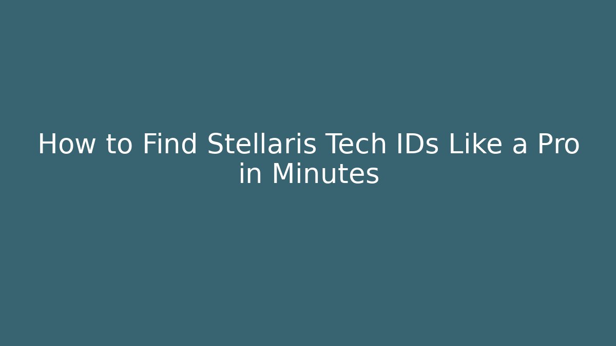 How to Find Stellaris Tech IDs Like a Pro in Minutes