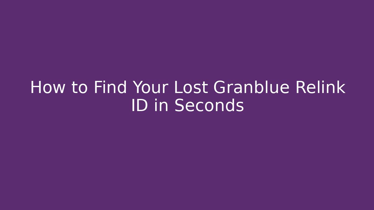 How to Find Your Lost Granblue Relink ID in Seconds