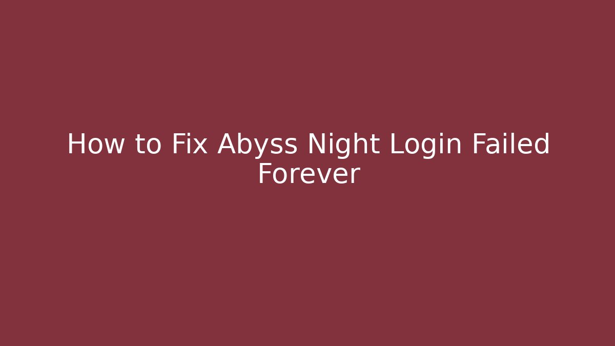How to Fix Abyss Night Login Failed Forever