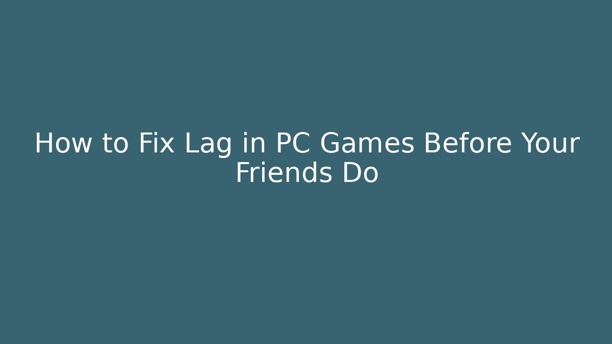 How to Fix Lag in PC Games Before Your Friends Do
