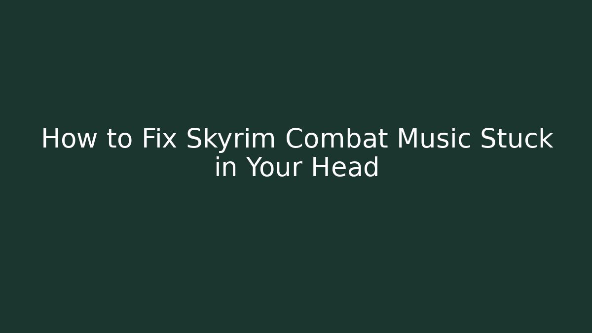 How to Fix Skyrim Combat Music Stuck in Your Head
