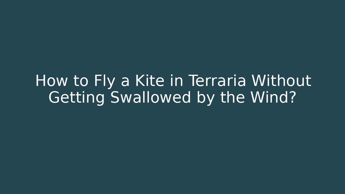 How to Fly a Kite in Terraria Without Getting Swallowed by the Wind?