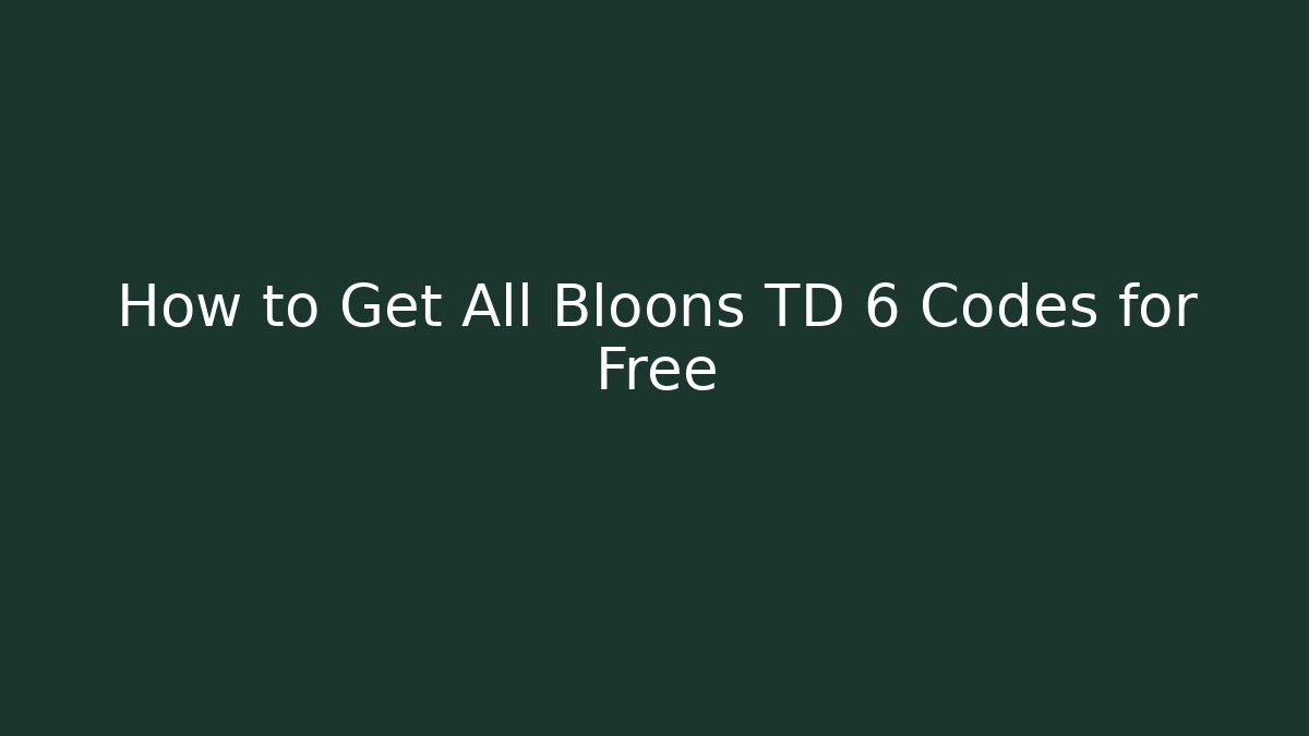How to Get All Bloons TD 6 Codes for Free - Boomer Naturals
