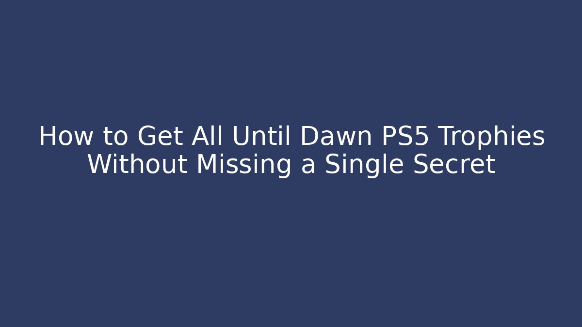How to Get All Until Dawn PS5 Trophies Without Missing a Single Secret