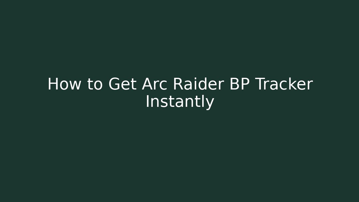 How to Get Arc Raider BP Tracker Instantly