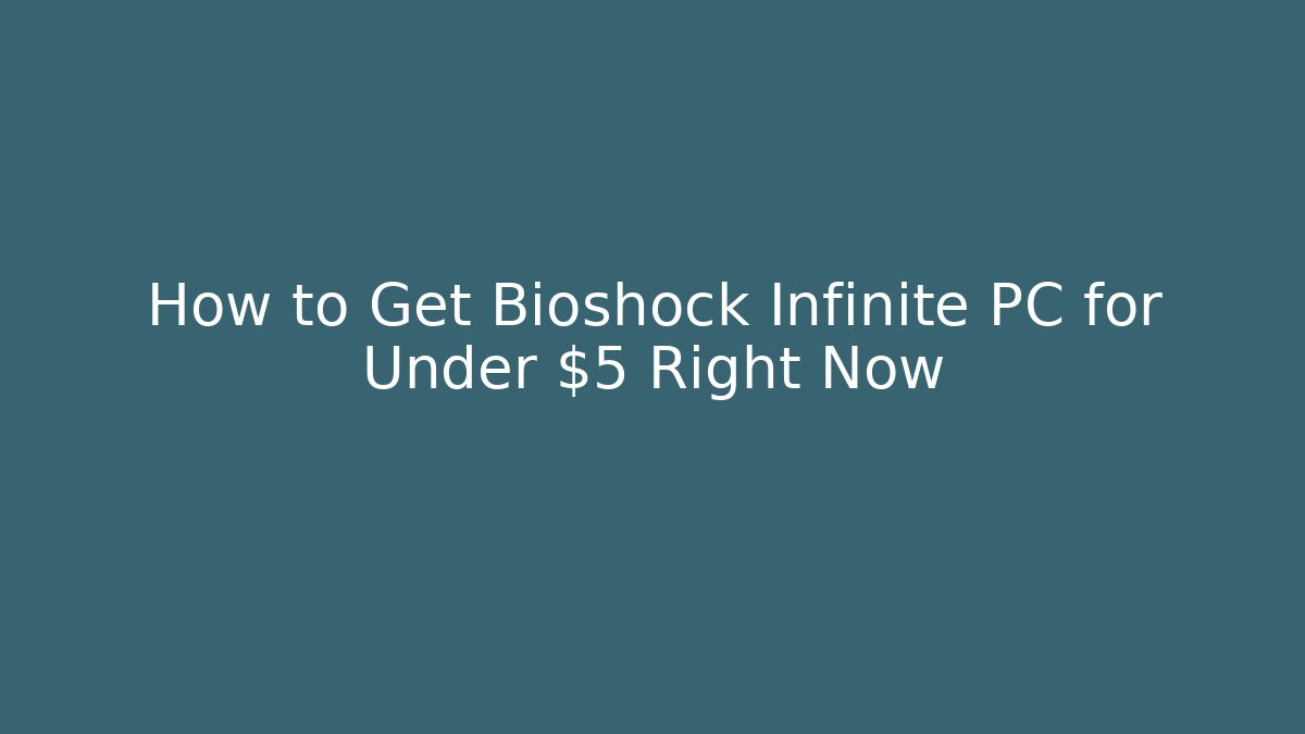 How to Get Bioshock Infinite PC for Under $5 Right Now