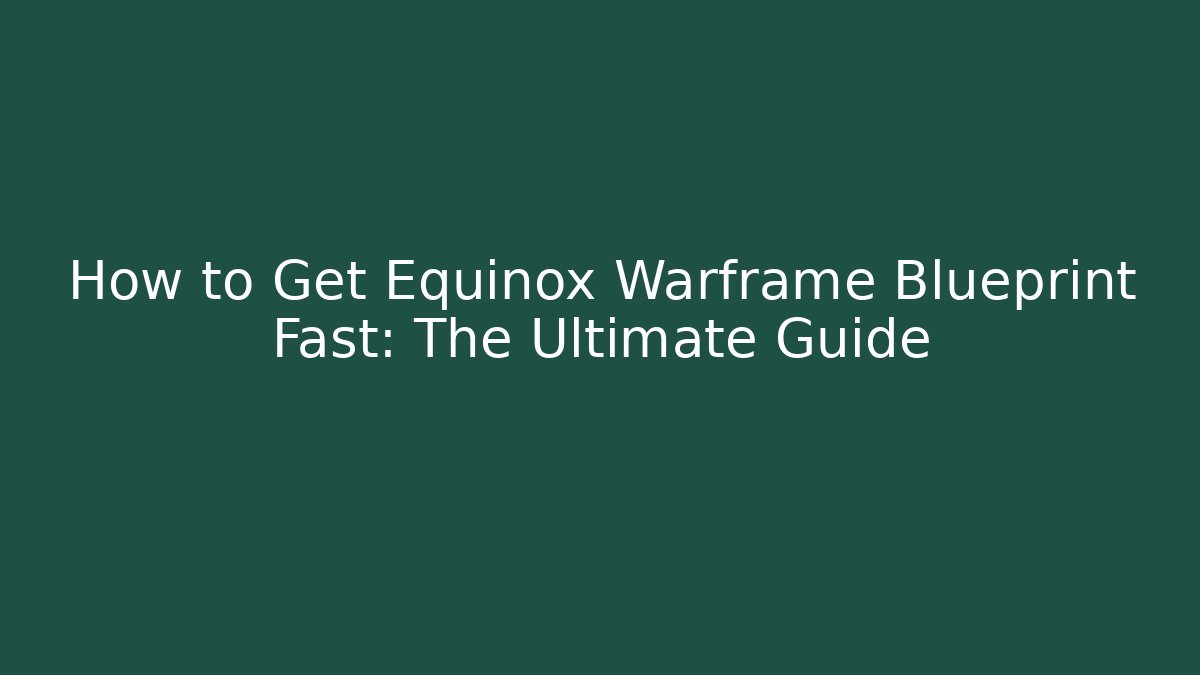 How to Get Equinox Warframe Blueprint Fast: The Ultimate Guide
