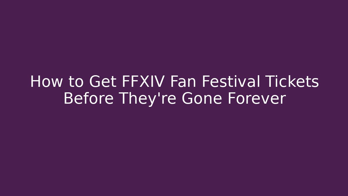 How to Get FFXIV Fan Festival Tickets Before They're Gone Forever