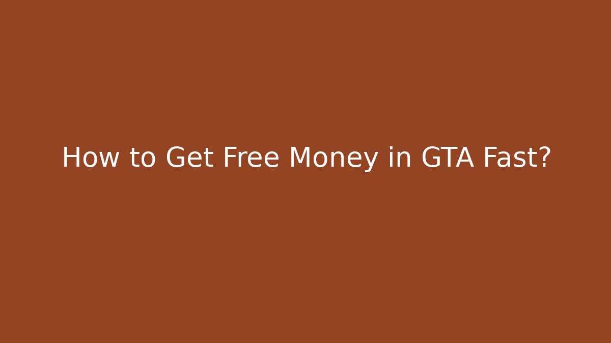 How to Get Free Money in GTA Fast?