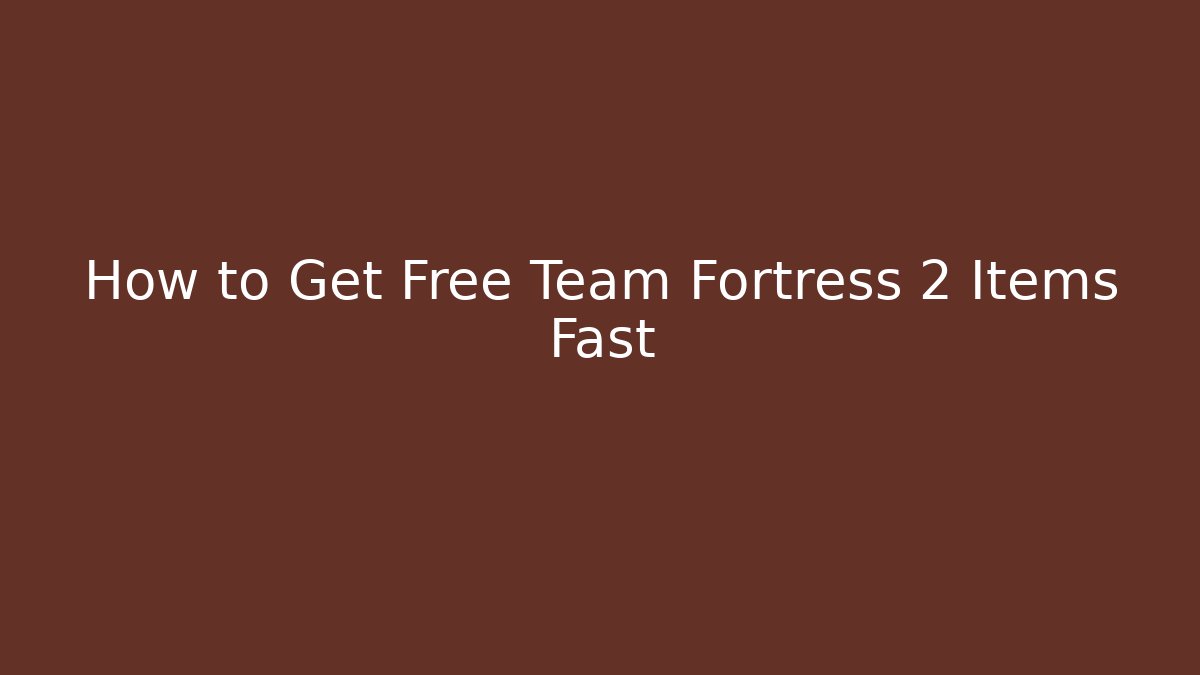 How to Get Free Team Fortress 2 Items Fast