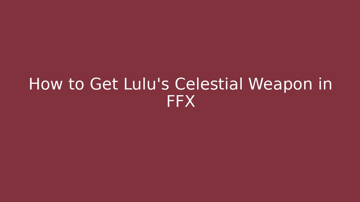 How to Get Lulu's Celestial Weapon in FFX