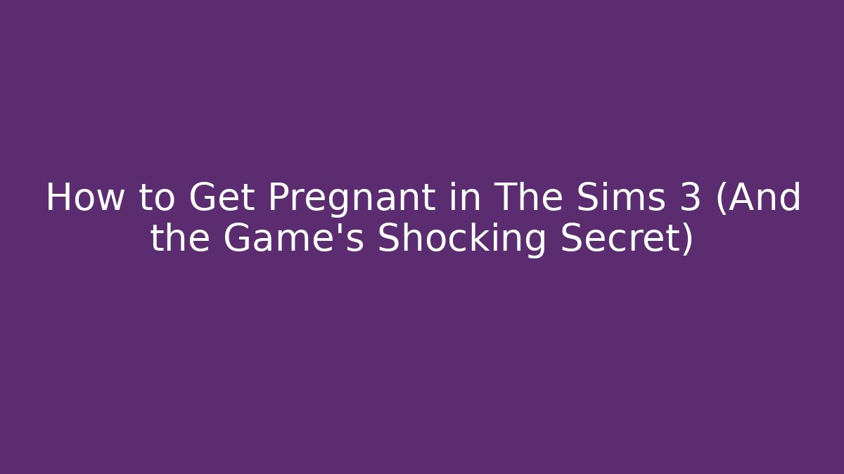 How to Get Pregnant in The Sims 3 (And the Game's Shocking Secret)