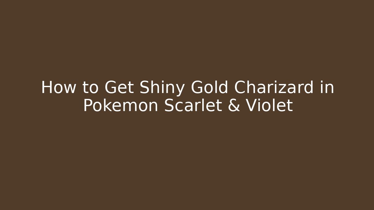 How to Get Shiny Gold Charizard in Pokémon Scarlet & Violet