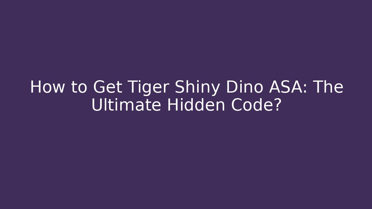 How to Get Tiger Shiny Dino ASA: The Ultimate Hidden Code?
