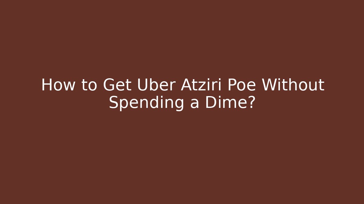 How to Get Uber Atziri Poe Without Spending a Dime?