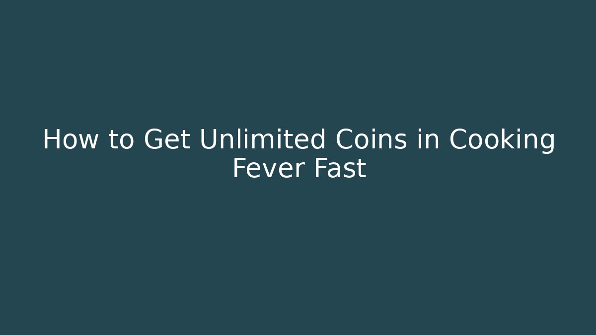 How to Get Unlimited Coins in Cooking Fever Fast