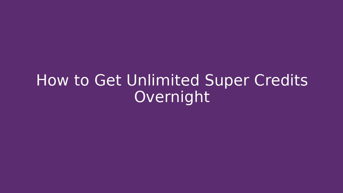 How to Get Unlimited Super Credits Overnight