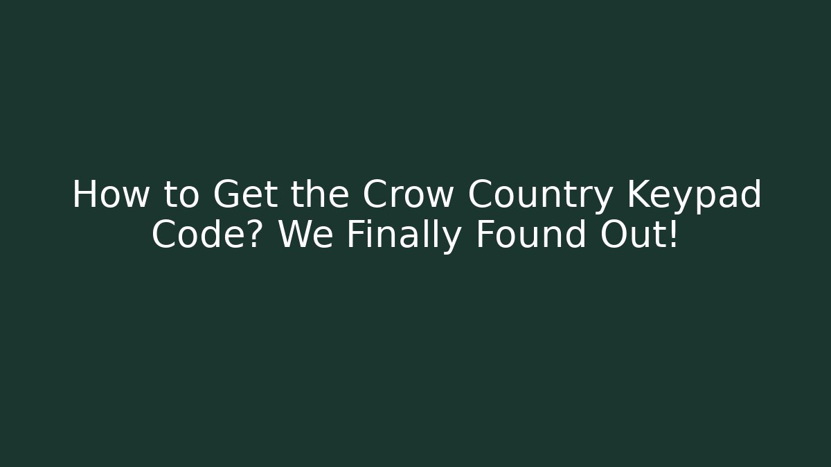 How to Get the Crow Country Keypad Code? We Finally Found Out!