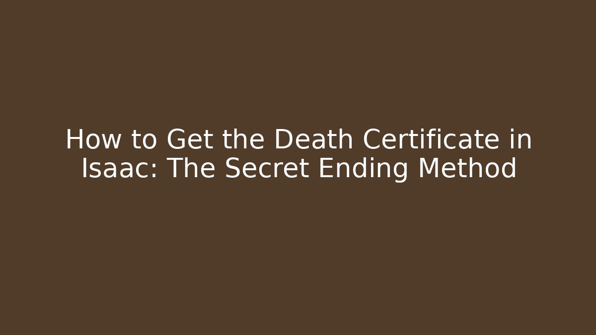 How to Get the Death Certificate in Isaac: The Secret Ending Method