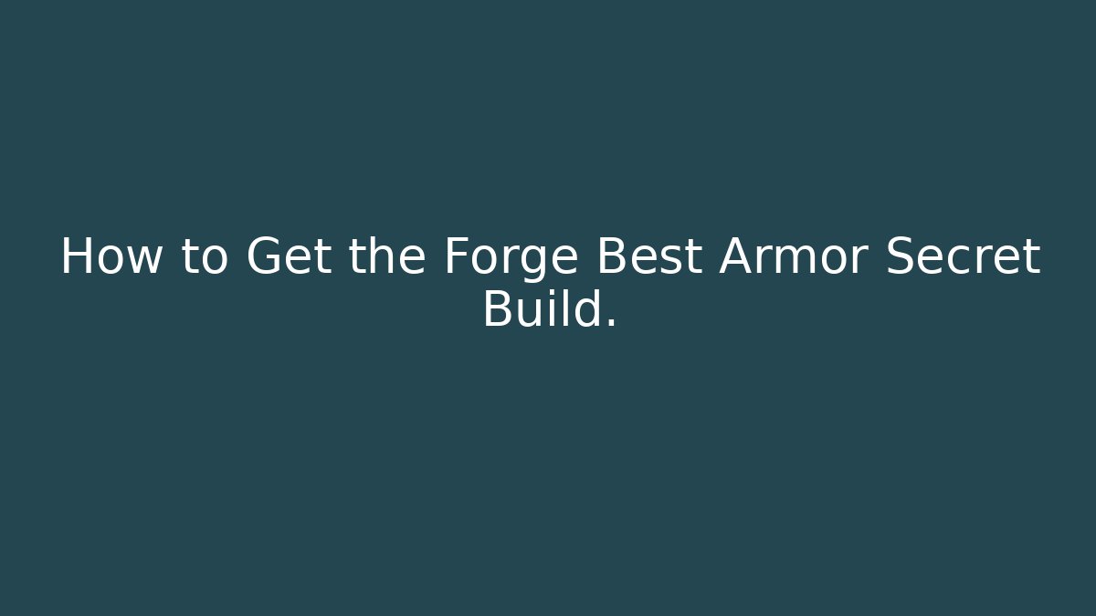 How to Get the Forge Best Armor Secret Build.