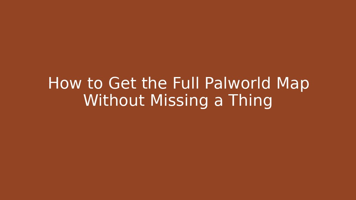 How to Get the Full Palworld Map Without Missing a Thing